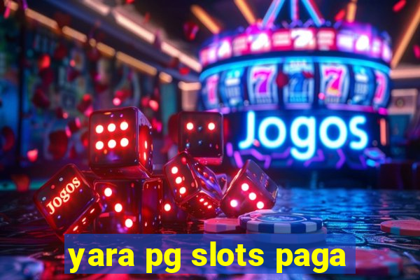 yara pg slots paga